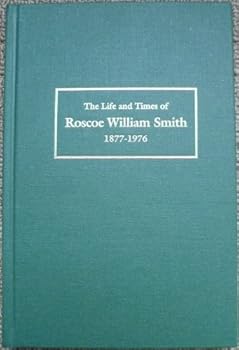 The life and times of Roscoe William Smith, 1877-1976