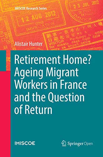 Retirement Home? Ageing Migrant Workers in France and the Question of Return (IMISCOE Research Series)