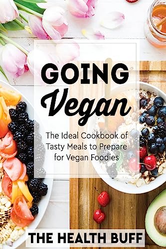 Going Vegan: The Ideal Cookbook of Tasty Meals to Prepare for Vegan Foodies