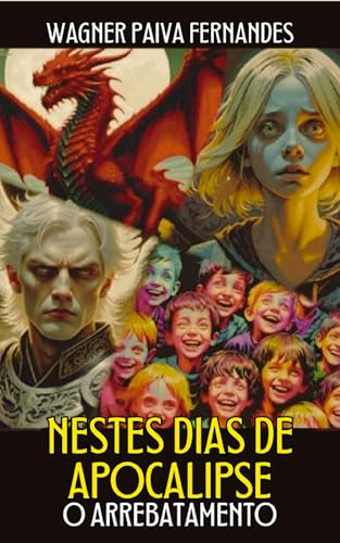 Nestes dias de Apocalipse. O Arrebatamento: (Uma história de horror e romance no começo do Fim do Mundo) (Fim do Mundo (Nestes Dias de Apocalipse) Livro 1)