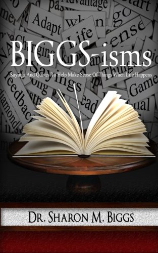 BIGGS-isms: Sayings And Quotes To Help Make Sense Of Things When Life Happens