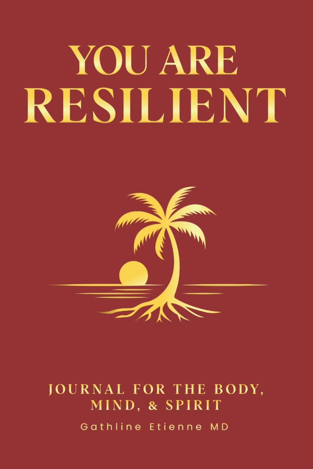You Are Resilient Journal: For The Body, Mind, & Spirit