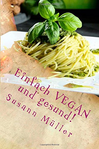 Einfach VEGAN und gesund!: Ein Buch für Einsteiger