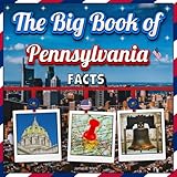 The Big Book of Pennsylvania Facts: An Educational Pennsylvania Travel Picture Book for Kids about History, Destination Places, Animals and Many More (U.S. States Learning Edition)