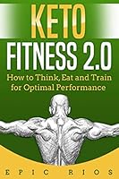 Keto Fitness 2.0: How to Think, Eat and Train for Optimal Performance 1705462995 Book Cover