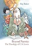  BEYOND NARNIA: The Theology and Apologetics of C.S. Lewis