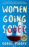 Women Going Sober: An Empowerment Guide for Women Going Alcohol-Free and Embracing Being a Non-Drinker (The Sisterhood Series)