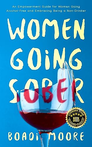 Women Going Sober: An Empowerment Guide for Women Going Alcohol-Free and Embracing Being a Non-Drinker (The Sisterhood Series)