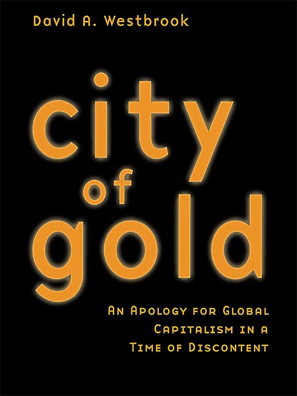 City of Gold: An Apology for Global Capitalism in a Time of Discontent      1st Edition, Kindle Edition