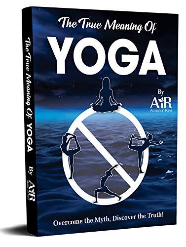 The True Meaning of Yoga: Overcome the Myth, Discover the