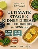 The ULTIMATE STAGE 3 KIDNEY DISEASE DIET COOKBOOK for SENIORS: A Simple Renal Diet for CKD: Nourishing Recipes to Slow Progression and Ease Stress Around Low-Sodium, Potassium & Phosphorus Eating