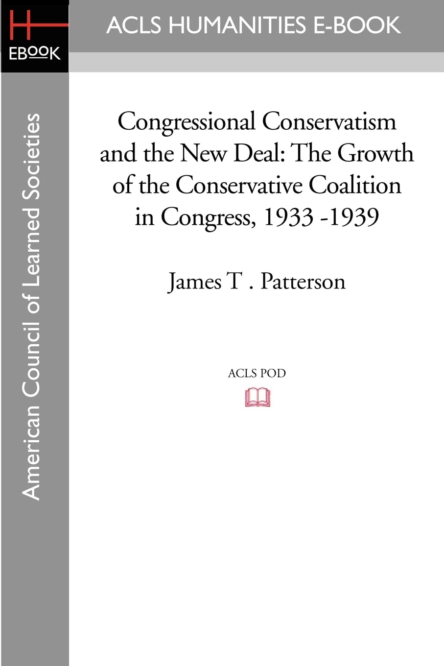 Congressional Conservatism and the New Deal: The Growth of the Conservative Coalition in Congress, 1933 -1939 (Acls History E-book Project)