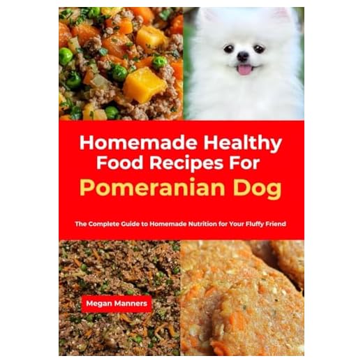 Homemade Healthy Food Recipes For Pomeranian Dog: The Complete Guide to Homemade Nutrition for Your Fluffy Friend