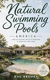 Natural Swimming Pools America: How to Design, Build and Maintain a Chemical-Free Pool