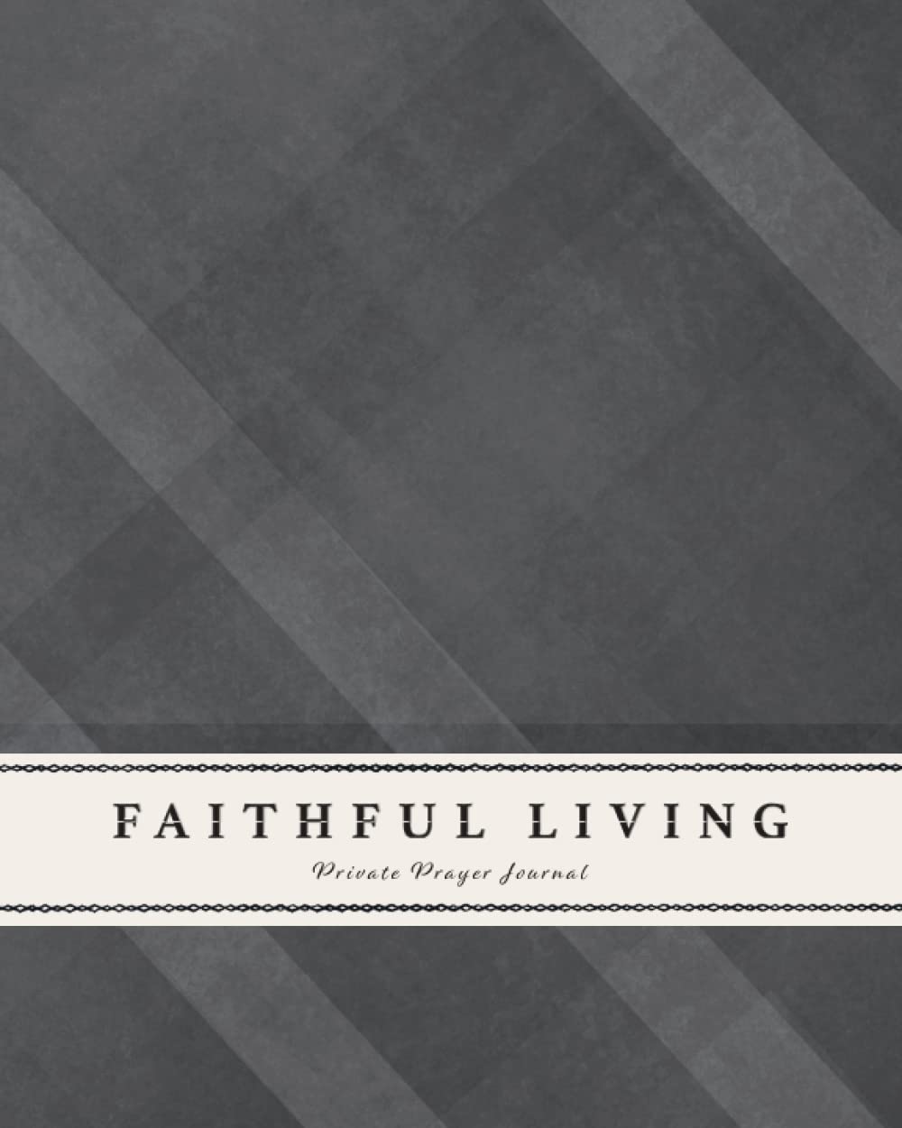 Faithful Living - Private Prayer Journal: A guided personal prayer journal