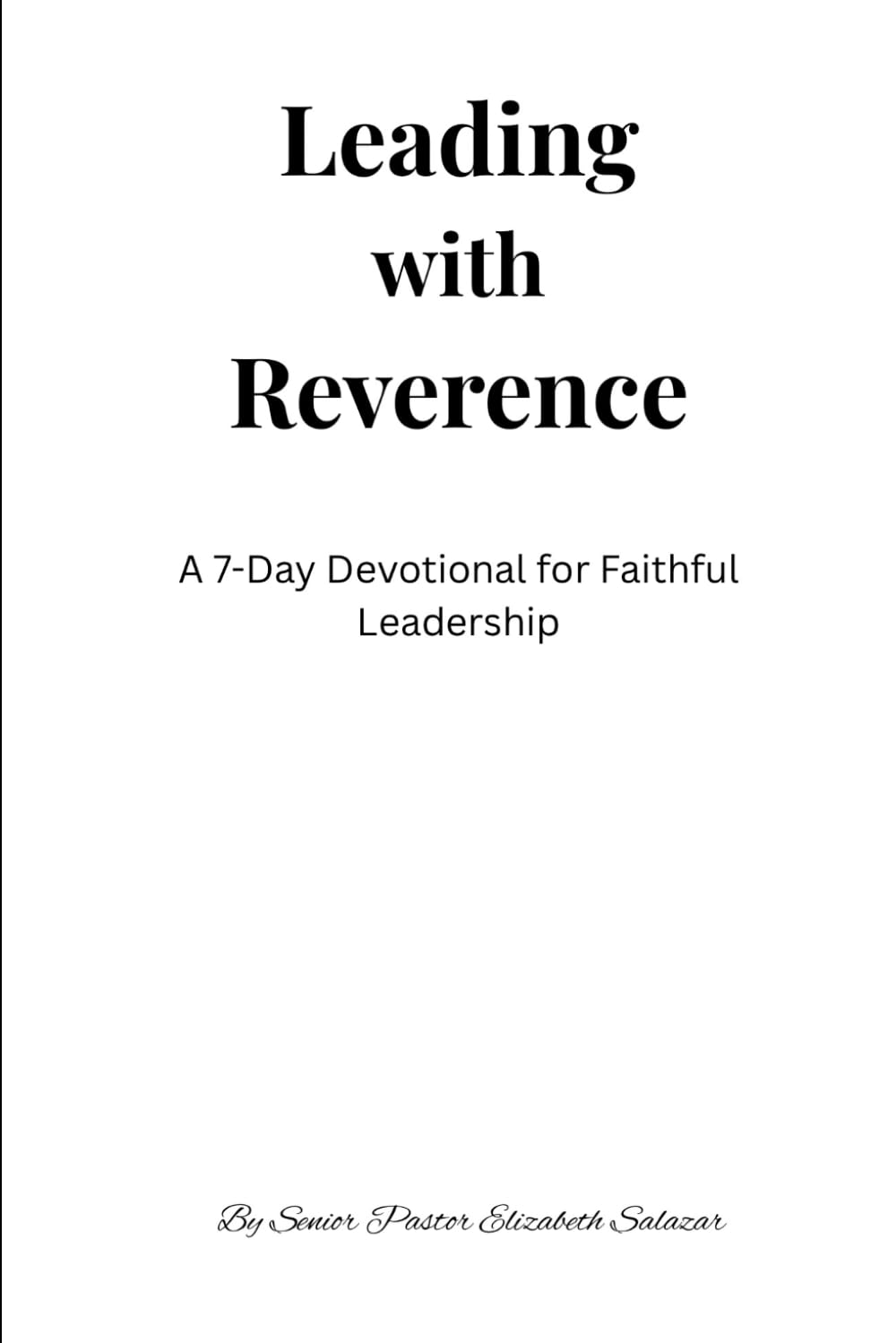 Leading with Reverence: A 7-Day Devotional for Faithful Leadership: A Scripture-Based Guide to Prayer, Reflection, and Godly Leadership