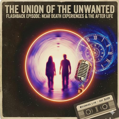 RE-Union of The Unwanted FLASHBACK EP: 25: Near Death Experiences & The After Life
