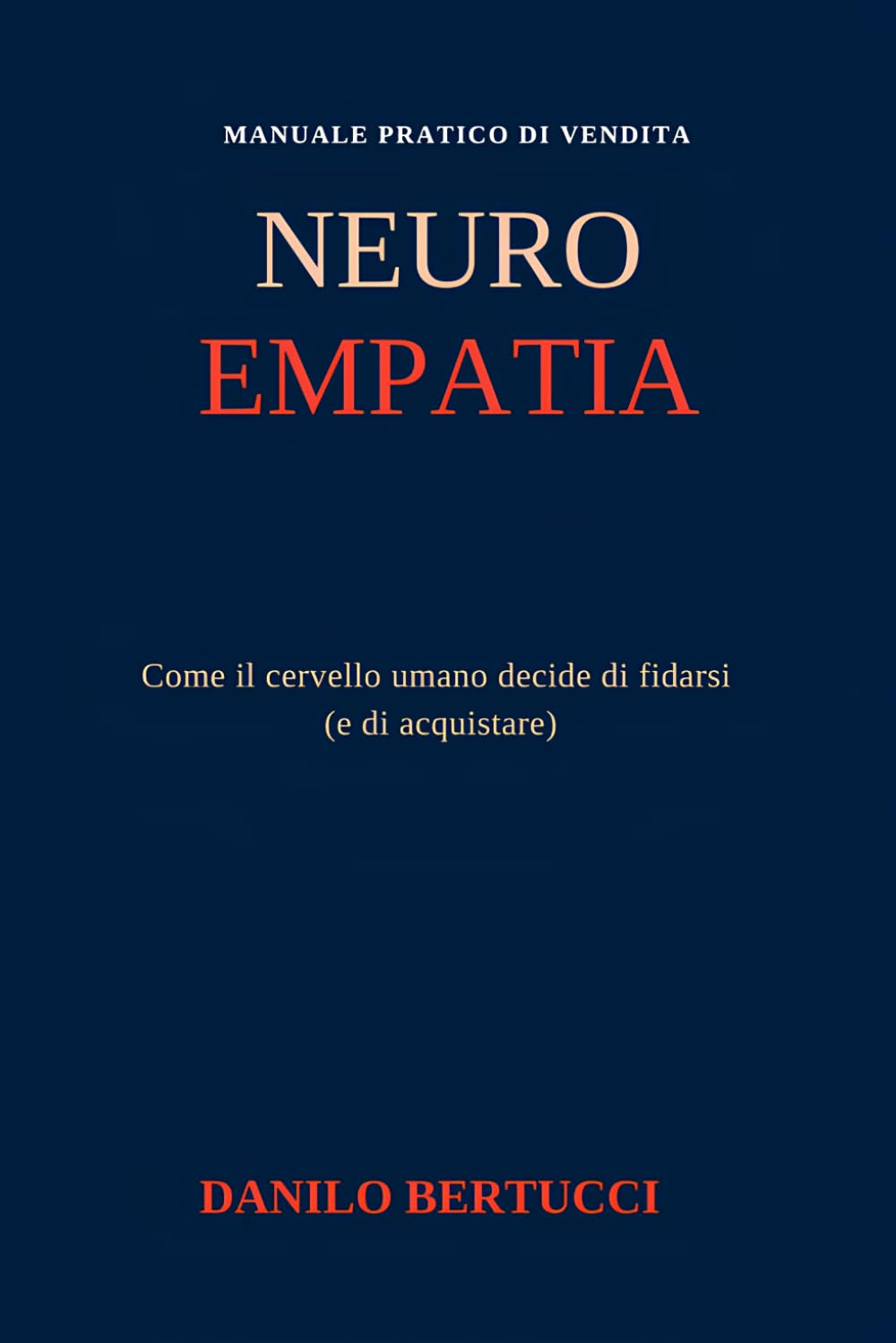 Neuro-empatia: come il cervello umano decide di fidarsi (e di acquistare) (Oltre il prodotto - il metodo della vendita empatica)