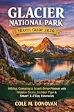  Glacier National Parks Travel Guide 2026: Hiking, Camping & Scenic Drive Planner with Hidden Gems, Insider Tips & Smart 3–90 Day Itineraries (English Edition)