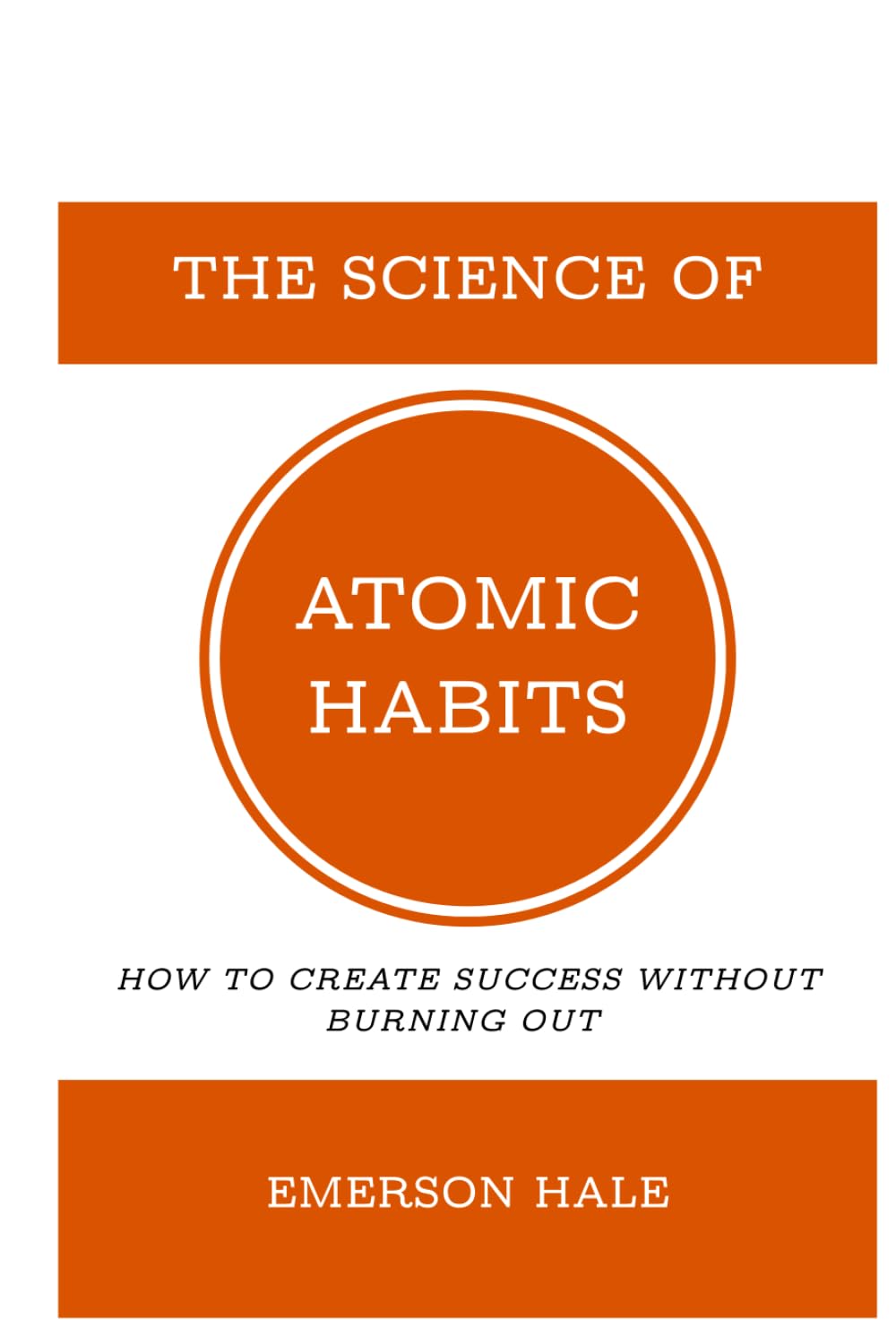 The Science of Atomic Habits: How to Create Success Without Burning Out