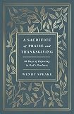 A Sacrifice of Praise and Thanksgiving: 30 Days of Rejoicing in God’s Goodness