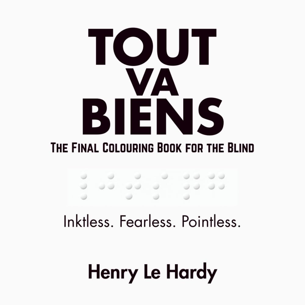 Tout Va Bien: The Final Colouring Book for the Blind (The Henri Le Hardy Absurd Works)