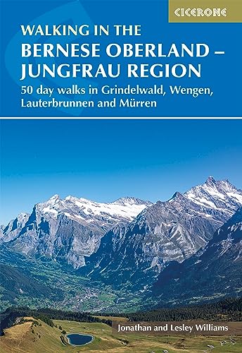 Walking in the Bernese Oberland - Jungfrau region: 50 day walks in Grindelwald, Wengen, Lauterbrunnen and Murren