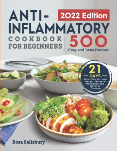 Anti-Inflammatory Cookbook for Beginners 2022: 500 Easy and Tasty Recipes with 21 Day Meal Plan to Lose Weight, Balance Hormones and Reverse Disease Paperback – December 27, 2021