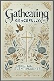 Gathering Gracefully Christian Event Planner: for enlisting activities for Weddings, Christmas Lunch, and Easter.