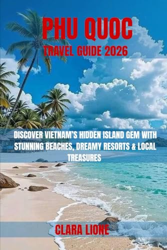 PHU QUOC TRAVEL GUIDE 2026: DISCOVER VIETNAM’S HIDDEN ISLAND GEM