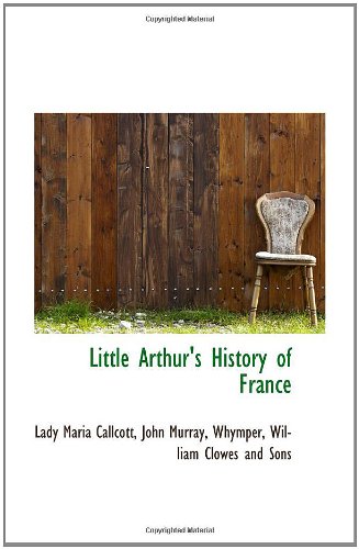 Little Arthur's History of France: Maria Callcott, John Murray, Whymper ...