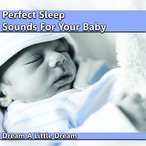 Perfect Sleep Sounds For Your Baby Dream A Little Dream by Filder