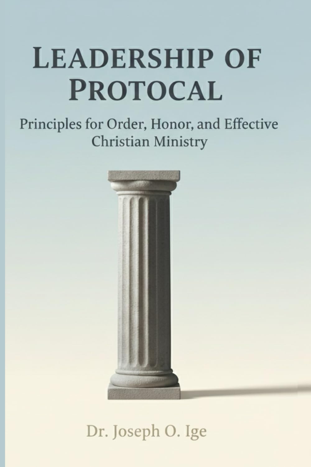 Leadership Of Protocol: Principles for Order, Honor, and Effective Christian Ministry