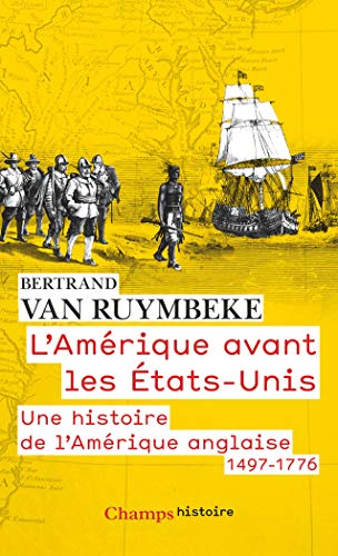 L'Amérique avant les États-Unis: Une histoire de l'Amérique anglaise, 1497-1776