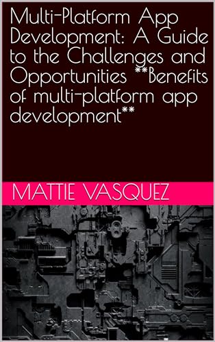 Multi-Platform App Development: A Guide to the Challenges and Opportunities **Benefits of multi-platform app development**