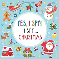 Yes, I Spy! I Spy ... Christmas : A Fun Guessing Game Puzzle Book for 2-5 Year Old's (ABC Books) 1709230304 Book Cover