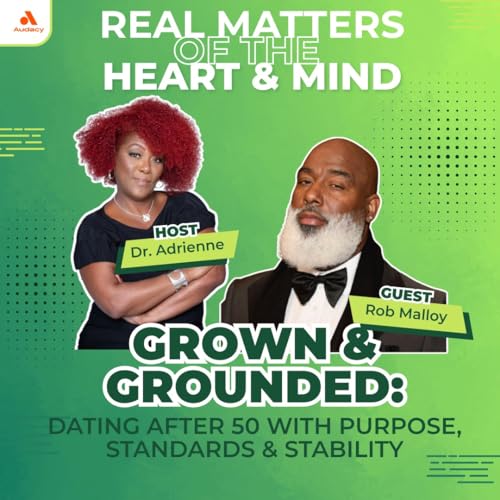 Real Matters of the Heart and Mind with Dr. Adrienne |Grown ​and ​Grounded: ​Dating After 50 with Purpose, Standards & Stability copertina