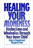 Healing Your Aloneness: Finding Love and Wholeness Through Your Inner Child
