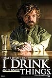 Pyramid America I Drink and I Know Things Tyrion Lannister Game of Thrones Quote Cool Wall Decor Art Print Poster 12x18