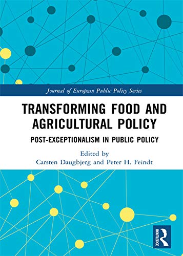 Transforming Food and Agricultural Policy: Post-exceptionalism in public policy (Journal of European Public Policy Series)