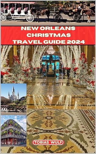 NEW ORLEANS CHRISTMAS TRAVEL GUIDE 2024 (YOUR ULTIMATE TRAVEL GUIDE Book 26)