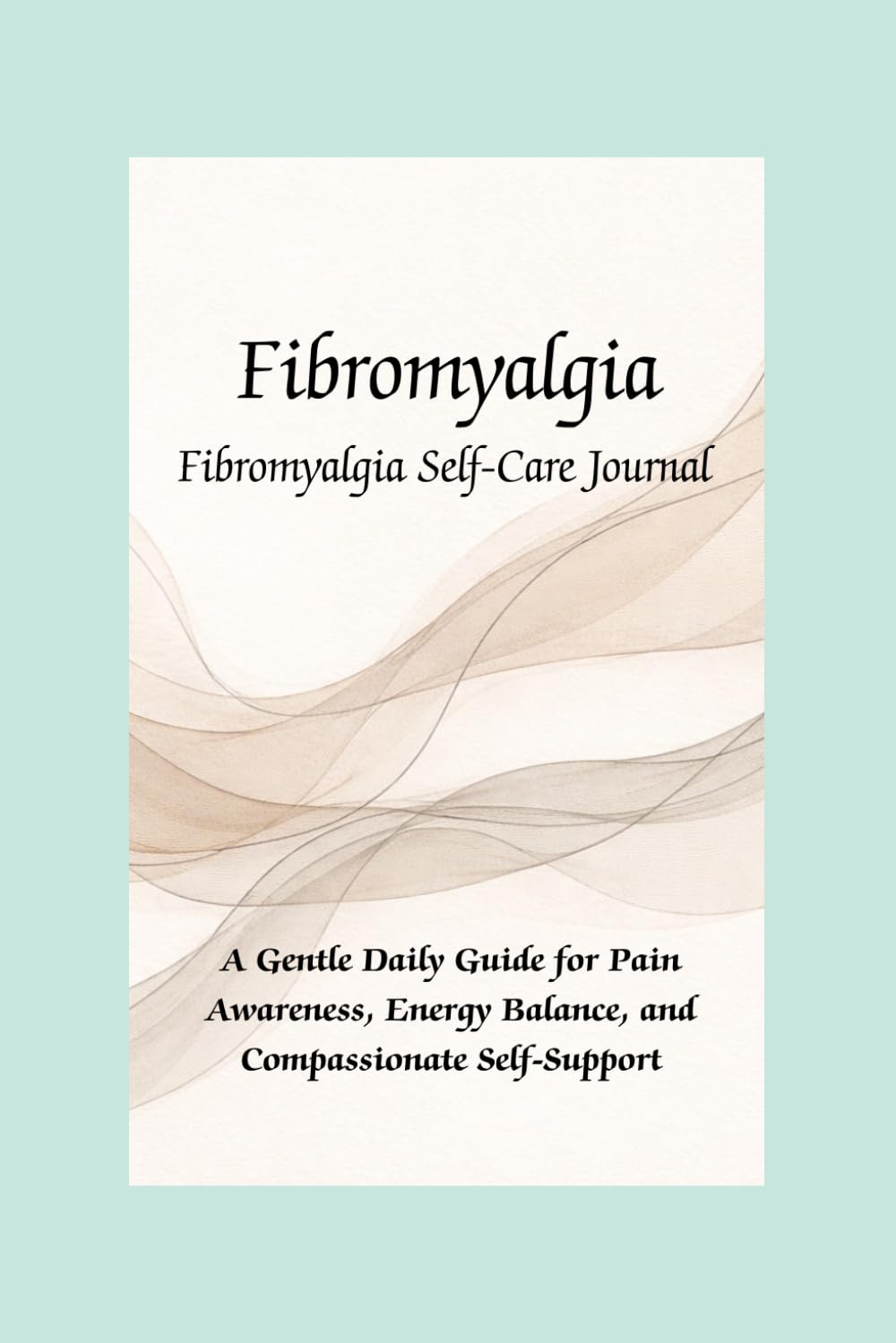 Fibromyalgia Self-Care Journal: Daily Reflection, Gentle Support & Emotional Well-Being for Chronic Illness