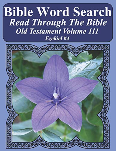 Bible Word Search Read Through The Bible Old Testament Volume 111: Ezekiel #4 Extra Large Print (Bible Word Search Puzzles Jumbo Print Flower Lover's Edition Old Testament)