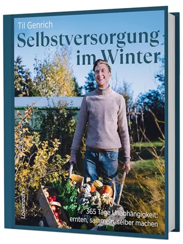 Selbstversorgung Im Winter: 365 Tage Unabhängigkeit: Ernten, Sammeln, Selber Machen. Indoor-Gärtnerei, Wintergemüseanbau, Winterfeste Pflanzen & Konse