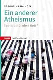 Ein anderer Atheismus: Spiritualität ohne Gott? (Topos Taschenbücher 1020)
