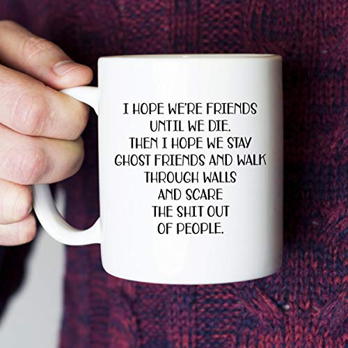 I-Hope-Were-Friends-Until-We-Die-Coffee-Mug--Funny-Friendship-Gifts-for-Women--Gift-Idea-for-Sister-Birthday-Humorous-Wine-Gifts-for-Female-Best-Friend-BFF-Soul-Sister-11-oz-Tea-Cup-White