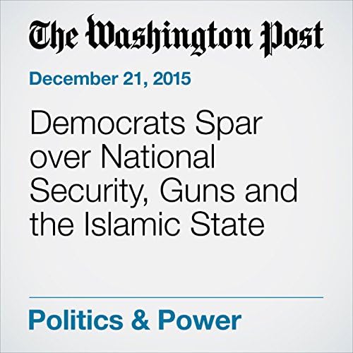 Democrats Spar over National Security, Guns and the Islamic State - Philip Rucker