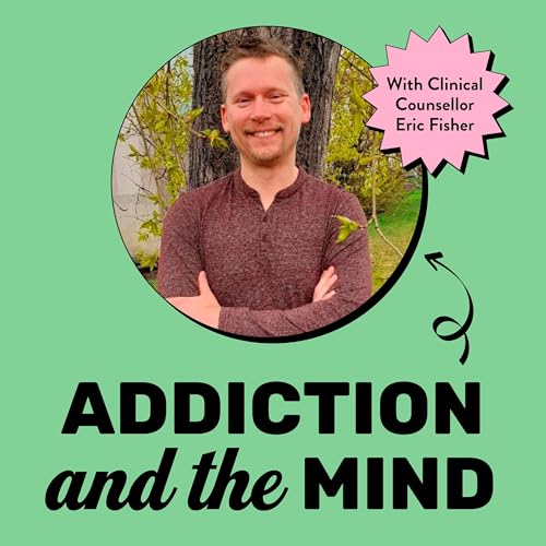 Page de couverture de Addiction & the Mind: The Mental Health Connection with Clinical Counsellor Eric Fisher