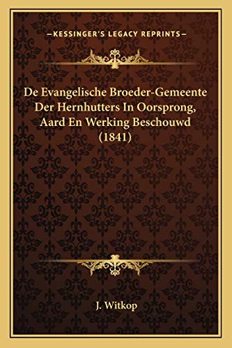 De Evangelische Broeder-Gemeente Der Hernhutters In Oorsprong, Aard En Werking Beschouwd (1841) (Dutch Edition)
