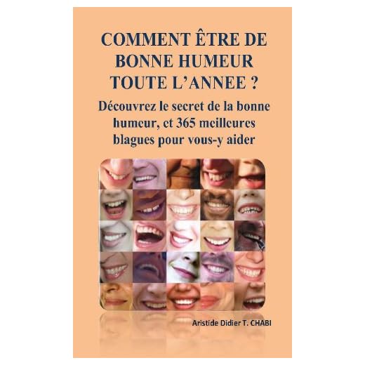 COMMENT ÊTRE DE BONNE HUMEUR TOUTE L’ANNEE ? Découvrez le secret de la bonne humeur, et 365 meilleures blagues pour vous-y aider